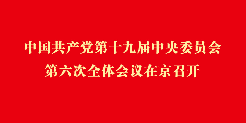 中国共产党第十九届中央委员会第六次全体会议在京召开