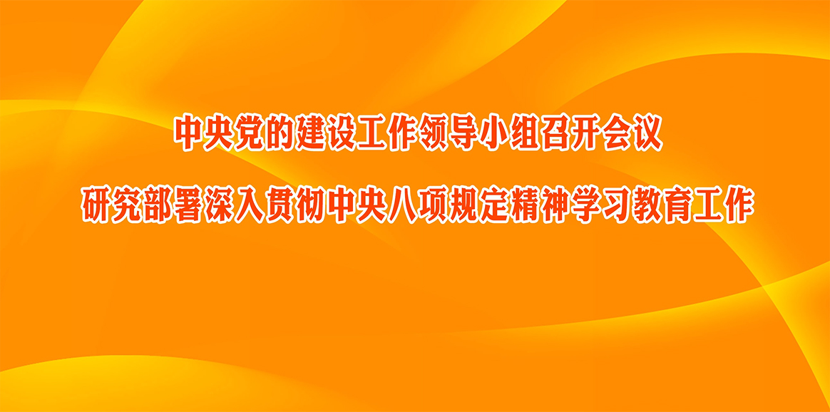 中央党的建设工作领导小组召开会议 研究部署深入贯彻中央八项规定精神学习教育工作